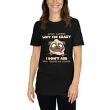 stop asking why im crazy i don t ask why you re so stupid t shirt